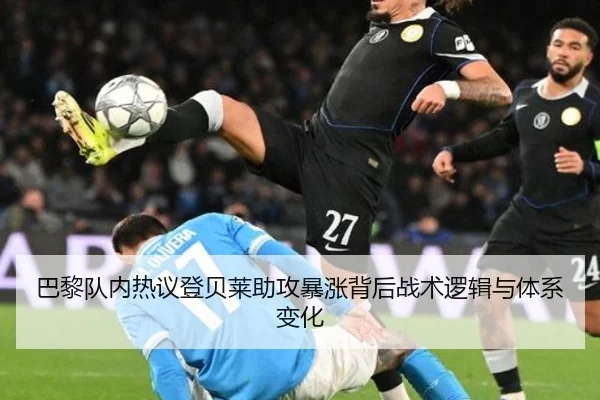 巴黎队内热议登贝莱助攻暴涨背后战术逻辑与体系变化